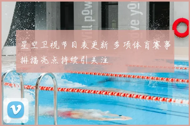 星空卫视节目表更新 多项体育赛事排播亮点持续引关注