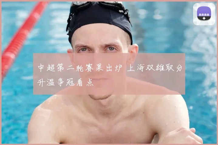 中超第二轮赛果出炉 上海双雄取分升温争冠看点