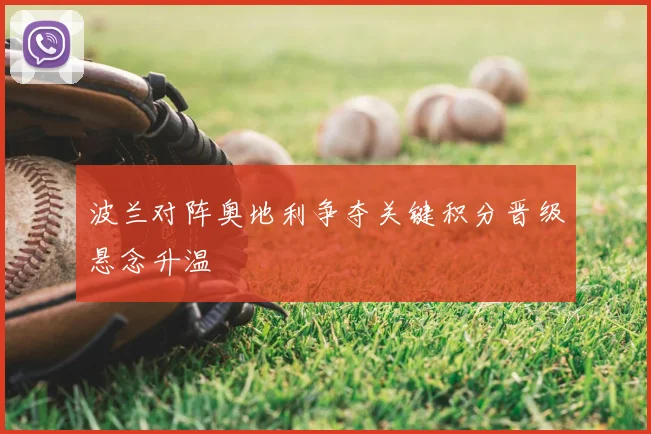 波兰对阵奥地利争夺关键积分晋级悬念升温