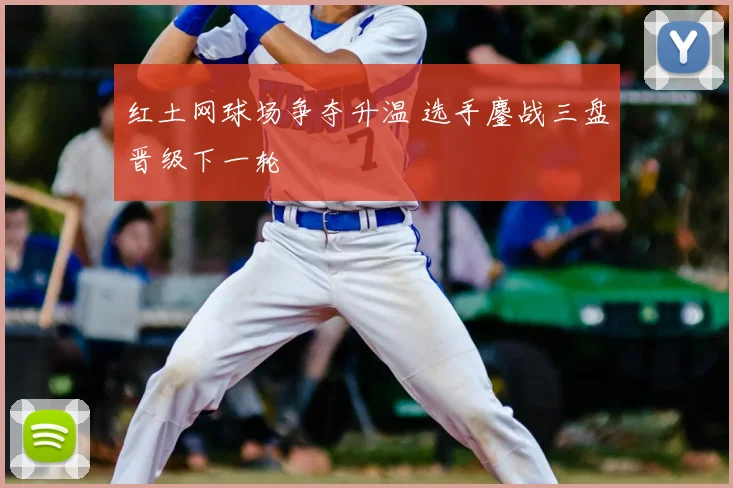 红土网球场争夺升温 选手鏖战三盘晋级下一轮