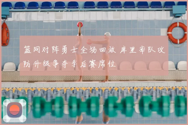 篮网对阵勇士全场回放 库里率队攻防升级争夺季后赛席位